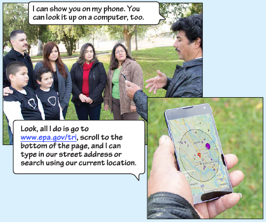 Miguel says, “I can show you on my smartphone right here. You can look it up on a computer too. Look, all I do is go to www.epa.gov/tri, scroll to the bottom of the page, and I can type in our street address or search using our current location."”